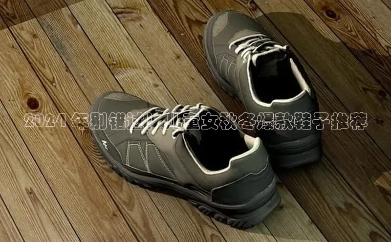 米兰体育app手机下载诸葛科技2024 年别错过！儿童女秋冬爆款鞋子推荐