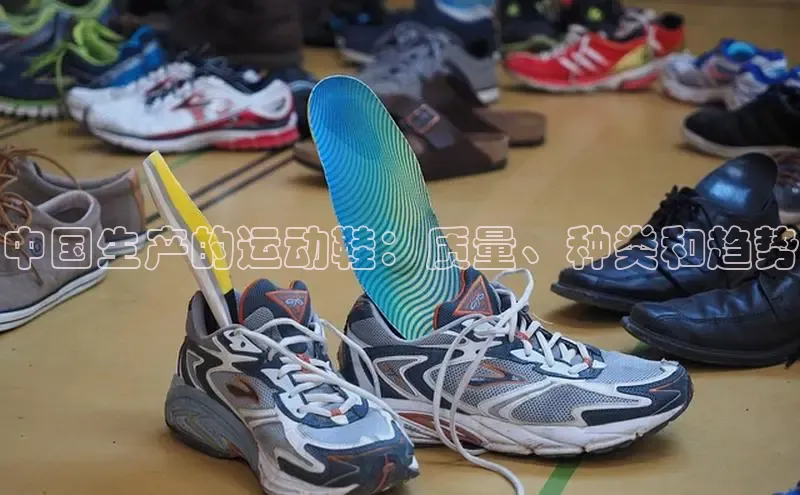 米兰体育全站百度人工翻译中国生产的运动鞋：质量、种类和趋势