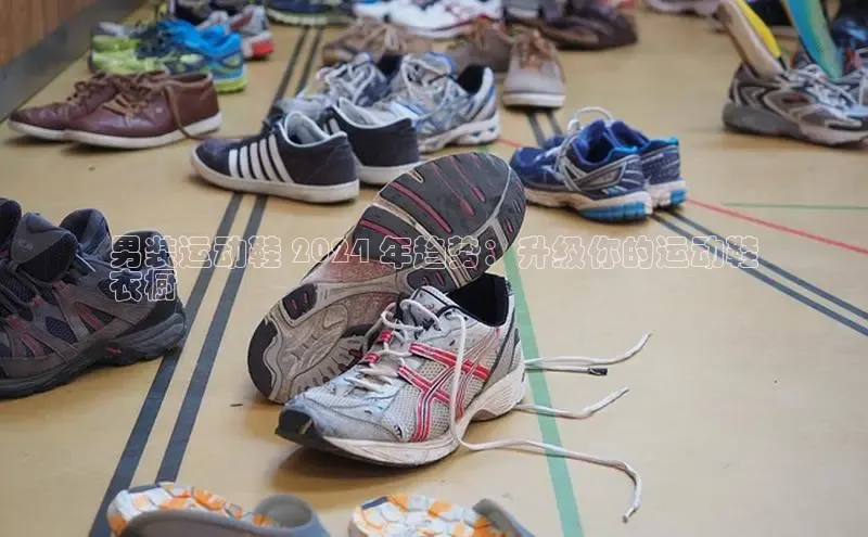 米兰体育全站app官网每日互动男装运动鞋 2024 年趋势：升级你的运动鞋
衣橱