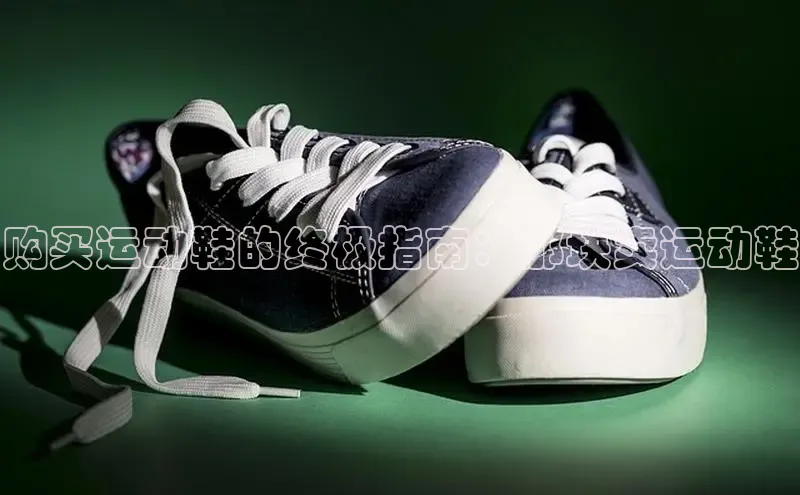 米兰app官网下载最新版一径科技购买运动鞋的终极指南：那块卖运动鞋
