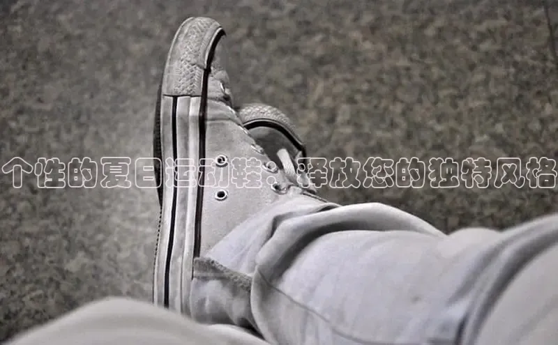 米兰体育全站百度人工翻译个性的夏日运动鞋：释放您的独特风格