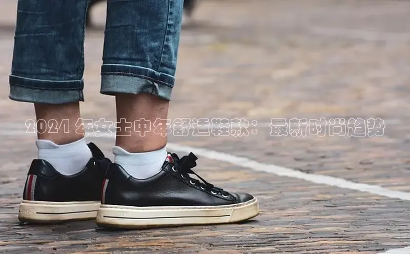 米兰app·体育登录入口百度大脑2024 年女士中年舒适鞋款：最新时尚趋势