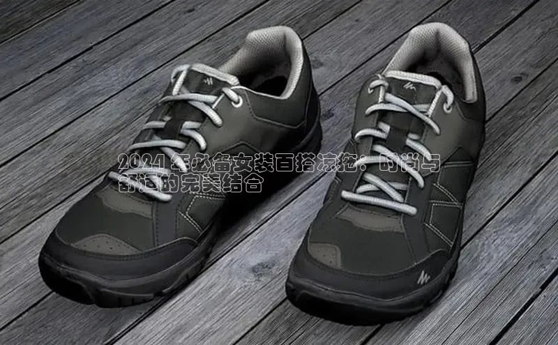 米兰网页版在线登录极氪智能科技2024 年必备女装百搭凉拖：时尚与
舒适的完美结合