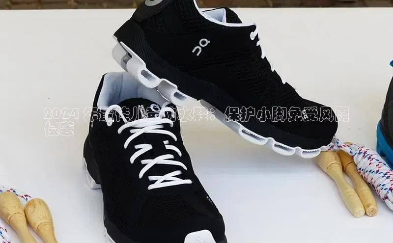 米兰体育全站轻美电器2024 年最佳儿童防水鞋：保护小脚免受风雨
侵袭