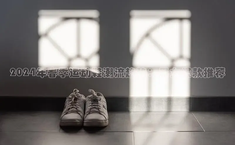 米兰体育平台赞助斯特拉斯堡W百度翻译2024年春季运动鞋潮流趋势：男女爆款推荐