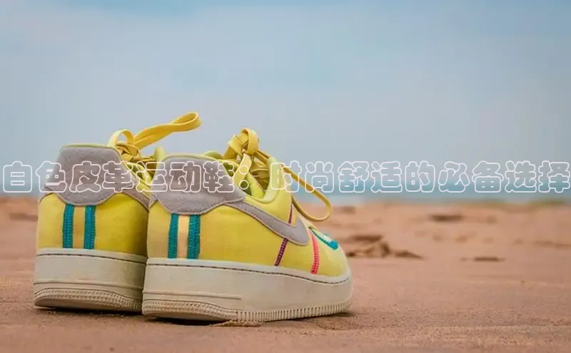 米兰体育官方APP下载普信公司白色皮革运动鞋：时尚舒适的必备选择