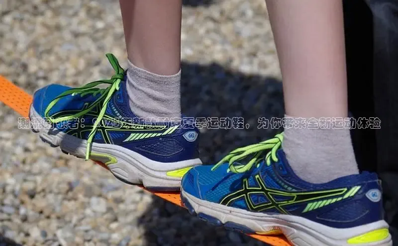 潮流引领者：2025年新款耐克夏季运动鞋，为你带来全新运动体验