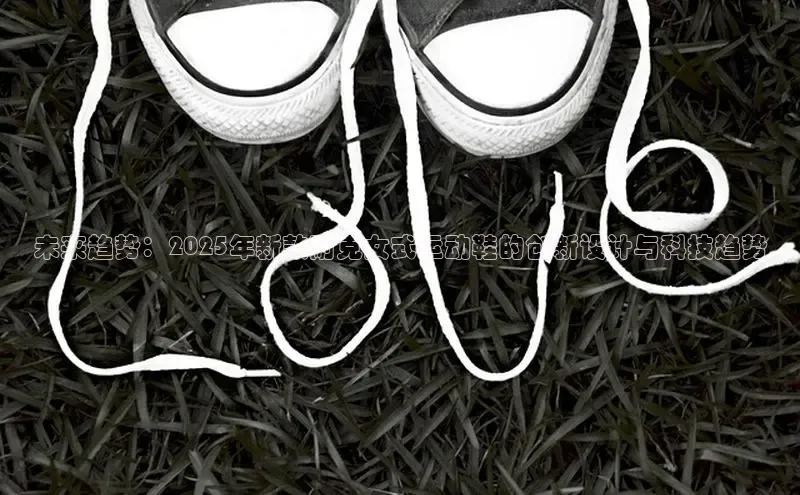 未来趋势：2025年新款耐克女式运动鞋的创新设计与科技趋势