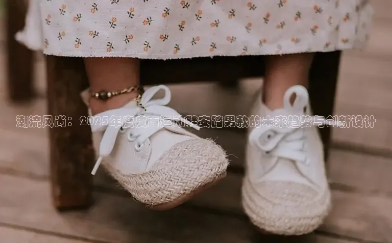 潮流风尚：2025年度皮面运动鞋安踏男款的未来趋势与创新设计