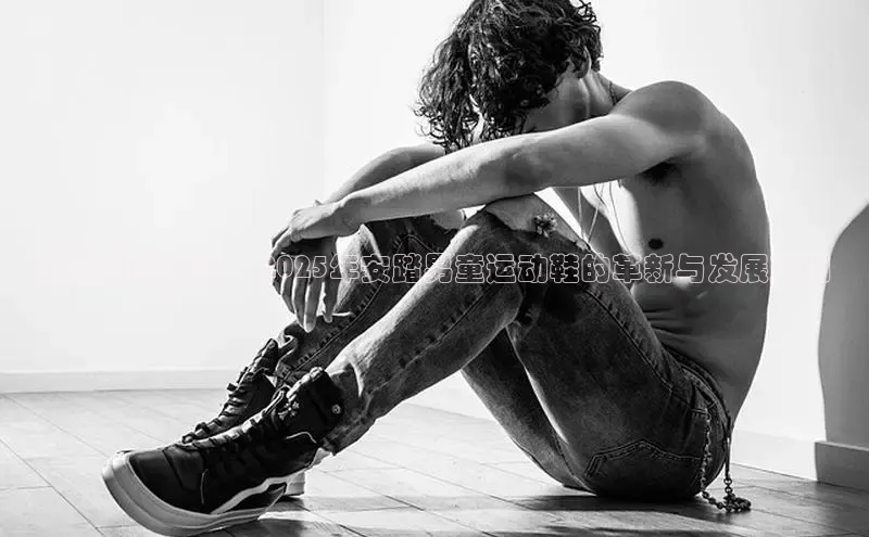 潮流引领未来：2025年安踏男童运动鞋的革新与发展蓝图