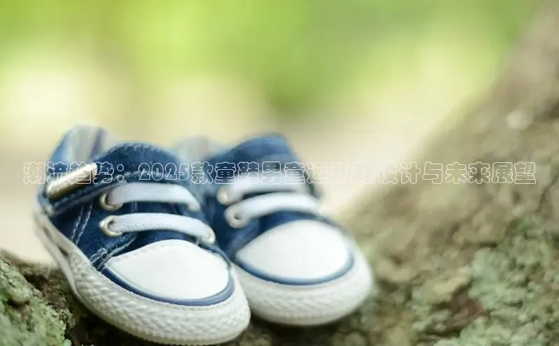 潮流趋势：2025款童鞋男童运动鞋设计与未来展望