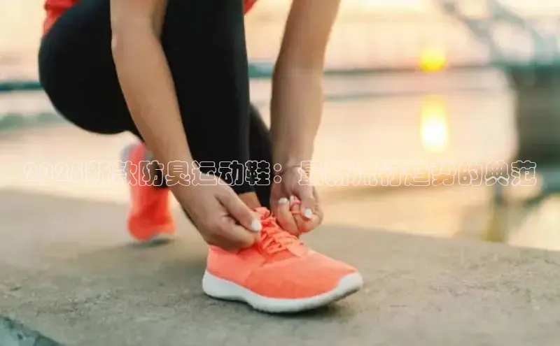 2025新款防臭运动鞋：最新流行趋势的典范