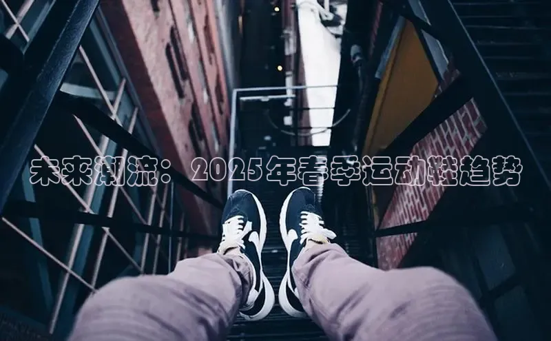 未来潮流：2025年春季运动鞋趋势